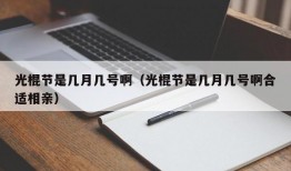 光棍节是几月几号啊（光棍节是几月几号啊合适相亲）