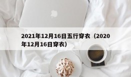 2021年12月16日五行穿衣（2020年12月16日穿衣）