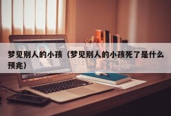 梦见别人的小孩（梦见别人的小孩死了是什么预兆）