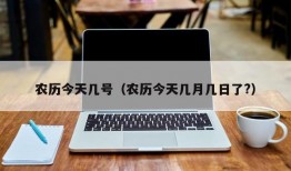 农历今天几号（农历今天几月几日了?）