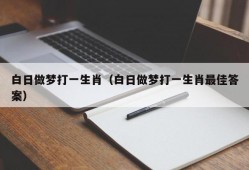 白日做梦打一生肖（白日做梦打一生肖最佳答案）