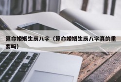 算命婚姻生辰八字（算命婚姻生辰八字真的重要吗）