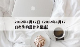 2012年1月17日（2012年1月17日出生的是什么星座）