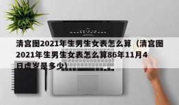 清宫图2021年生男生女表怎么算（清宫图2021年生男生女表怎么算86年11月4日虚岁是多少）