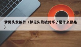 梦见头发被剪（梦见头发被剪坏了是什么预兆）