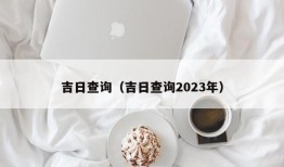 吉日查询（吉日查询2023年）