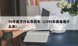 99年属于什么生肖年（1999年属兔是什么命）