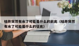 枯井突然有水了可能是什么的前兆（枯井突然有水了可能是什么的征兆）