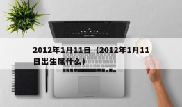 2012年1月11日（2012年1月11日出生属什么）