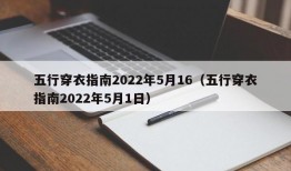 五行穿衣指南2022年5月16（五行穿衣指南2022年5月1日）