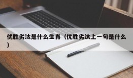 优胜劣汰是什么生肖（优胜劣汰上一句是什么）