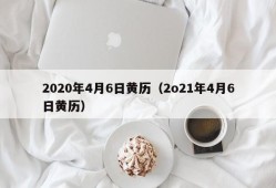 2020年4月6日黄历（2o21年4月6日黄历）