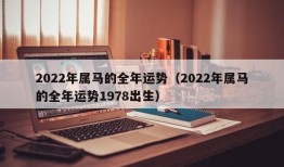 2022年属马的全年运势（2022年属马的全年运势1978出生）