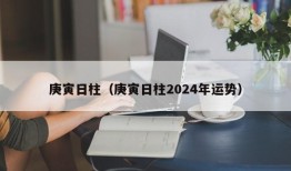 庚寅日柱（庚寅日柱2024年运势）