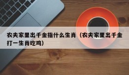 农夫家里出千金指什么生肖（农夫家里出千金打一生肖吃鸡）