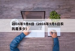 2016年9月6日（2016年9月6日农历是多少）