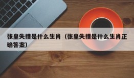 张皇失措是什么生肖（张皇失措是什么生肖正确答案）