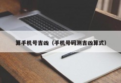 算手机号吉凶（手机号码测吉凶算式）