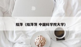 陆萍（陆萍萍 中国科学院大学）