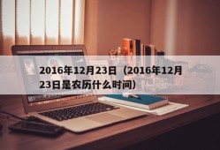 2016年12月23日（2016年12月23日是农历什么时间）