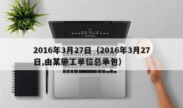 2016年3月27日（2016年3月27日,由某施工单位总承包）