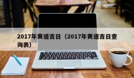 2017年黄道吉日（2017年黄道吉日查询表）