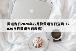 黄道吉日2020年八月份黄道吉日查询（2020八月黄道吉日表格）