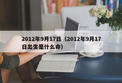 2012年9月17日（2012年9月17日出生是什么命）