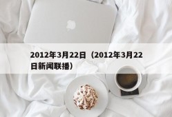 2012年3月22日（2012年3月22日新闻联播）