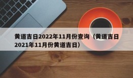 黄道吉日2022年11月份查询（黄道吉日2021年11月份黄道吉日）