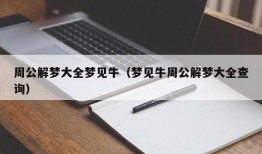 周公解梦大全梦见牛（梦见牛周公解梦大全查询）