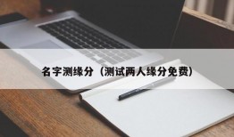 名字测缘分（测试两人缘分免费）