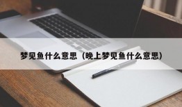 梦见鱼什么意思（晚上梦见鱼什么意思）