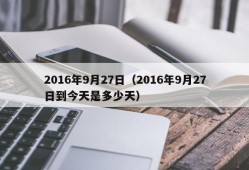 2016年9月27日（2016年9月27日到今天是多少天）