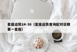 星座运势24-30（星座运势查询配对日期第一星座）