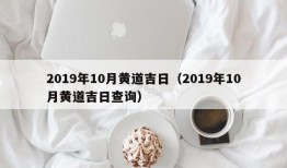 2019年10月黄道吉日（2019年10月黄道吉日查询）