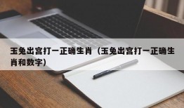 玉兔出宫打一正确生肖（玉兔出宫打一正确生肖和数字）