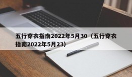 五行穿衣指南2022年5月30（五行穿衣指南2022年5月23）