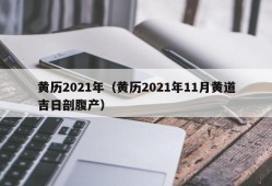 黄历2021年（黄历2021年11月黄道吉日剖腹产）