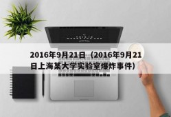 2016年9月21日（2016年9月21日上海某大学实验室爆炸事件）