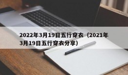 2022年3月19日五行穿衣（2021年3月19日五行穿衣分享）