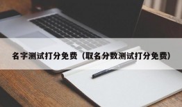 名字测试打分免费（取名分数测试打分免费）