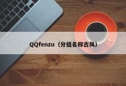 QQfenzu（分组名称古风）