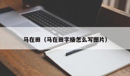 马在田（马在田字格怎么写图片）