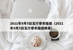 2021年9月5日五行穿衣指南（2021年9月5日五行穿衣指南网易）