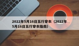 2022年5月16日五行穿衣（2022年5月16日五行穿衣指南）