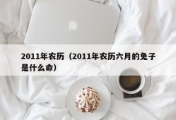 2011年农历（2011年农历六月的兔子是什么命）