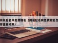 周易起名网免费取名（周易起名网免费取名怎样查看结果）