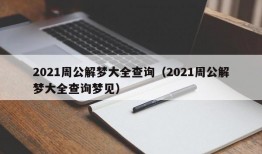 2021周公解梦大全查询（2021周公解梦大全查询梦见）