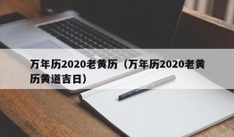 万年历2020老黄历（万年历2020老黄历黄道吉日）